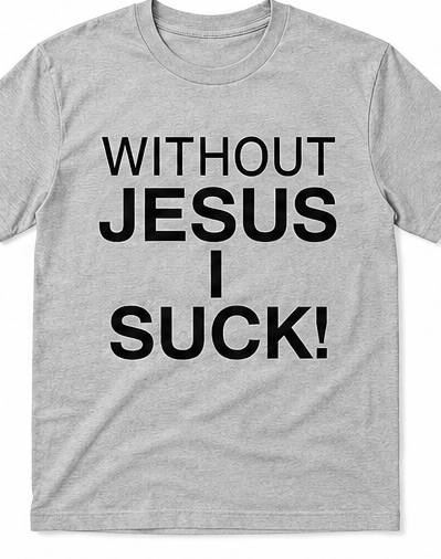 Without Jesus I Suck Tee