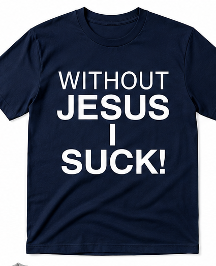 Without Jesus I Suck Tee
