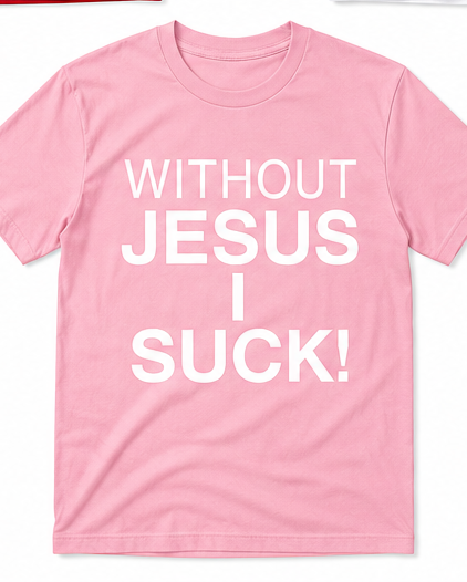 Without Jesus I Suck Tee