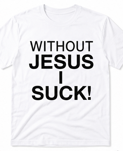 Without Jesus I Suck Tee