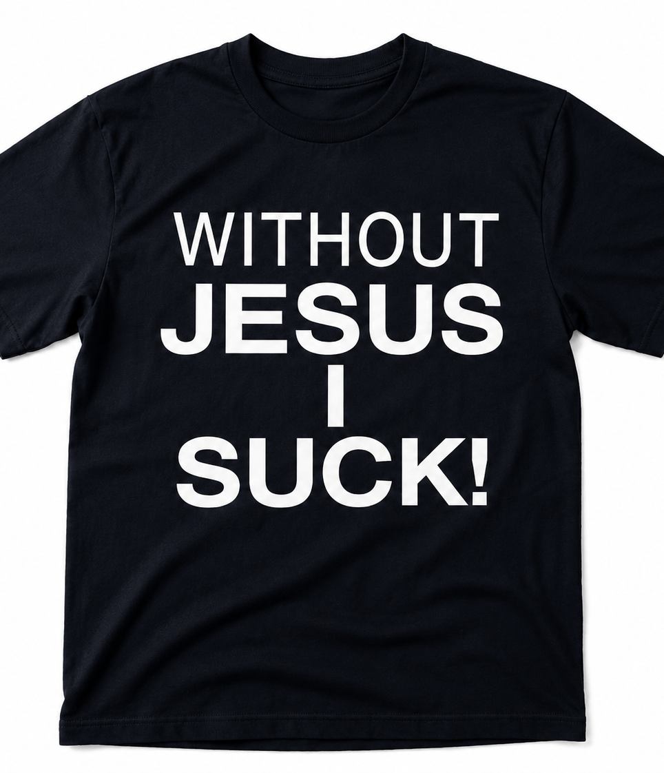 Without Jesus I Suck Tee